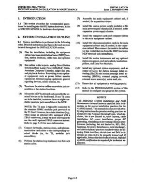 Page 87INTER-TELPRACTICES 
IMXIGMX 416/832 INSTALLATION & MAINTENANCE INSTALLATION Issue 1, November 1994 
1. INTRODUCTION 
1.1 This section describes the recommended proce- 
dures for installing the 416/832 System hardware. Refer 
to SPECIFKAI’IONS for hardware descriptions. 
2. SYSTEM INSlALLATION OUTLINE 
2.1 System installation is performed in the following 
order. Detailed instructions and figures for each step are 
located throughout the INSlXLATION section. 
(1) Plan the installation, including the...