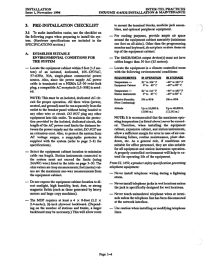 Page 88INSTALLATION 
Issue 1, November 1994 INTER-TELPRACTICES 
IMX/GMX 416/832 INSTALLATION & MAINTENANCE 
3. PRE-INSTALLATION CHECKLIST 
3.1 To make installation easier, use the checklist on 
the following pages when preparing to install the sys- 
tem. (Hardware specifications are included in the 
SPECIFICATIONS section.) 
A. ESTABLISH SUITABLE 
ENVIRONMENTAL CONDITIONS FOR 
THE SYSTEM 
- Locate the equipment cabinet within 5 feet (1.5 me- 
ters) of an isolated, dedicated, 105-125VAC, 
57-63IIx, 3OA,...