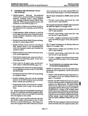 Page 89INTER-TELPRACTICES 
IMx/GM.X 416/832 INSTALLATION & MAINTENANCE INSTALLATION 
Issue 1, November 1994 
B. ASSEMBLE THE NECESSARY TOOLS 
AND SUPPLIES 
- Industry-standard, three-pair (six-conductor) 
twisted cable to run from the MDF to all station in- 
struments, including: keysets, analog DSS/BLF 
Units, Attendant Computer Consoles, ESLSs, SLIs, 
single-line DTMF sets, and playback devices. (For 
exceptions, see the NOTE on page 3-7.) 
- Six-conductor modular jack assemblies for all sta- 
tion...