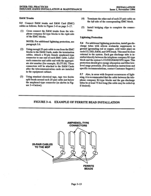 Page 97INTER-TELPRACTICES 
IMX/GMX 416/832 INSlALLATION & MdNTJZNANCE INSlALLATION 
Issue 1, November 1994 
E&M’Jhmks 
5.5 Connect E.&M trunks and E&M Card (EMC) 
cables as follows. Refer to Figure 3-8 on page 3-17. 
(1) Cross connect the E&M trunks from the tele- 
phone company RI-type blocks to the right side 
of the EMC blocks. 
NOTE: For additional lightning protection, see 
paragraph 5.6. 
(2) Using enough 25pair cable to run from the EMC 
blocks to the E&M Cards, make the termination 
cables. Attach a...