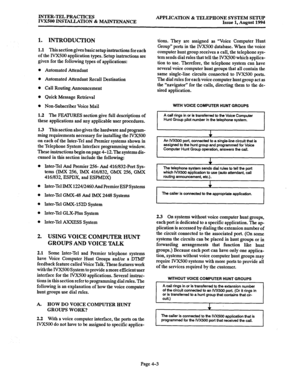 Page 130INTER-TEL PRACTICES 
IVX500 INSTALLATION % MAINTENANCE APPLICATION & TELEPHONE SYSTEM SETUP 
Issue 1, August 1994 
1. INTRODUCTION 
1.1 This section gives basic setup instructions for each 
of the lVX5OO application types. Setup instructions are 
given for the following types of applications: 
Automated Attendant 
Automated Attendant Recall Destination 
Call Routing Announcement 
Quick Message Retrieval 
Non-Subscriber Voice Mail 
1.2 The PBATURBS section give full descriptions of 
A call rings in or is...