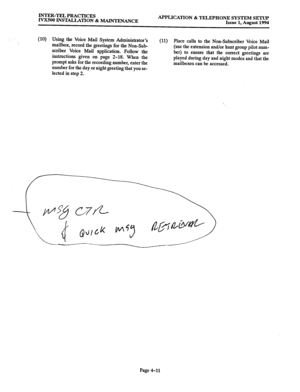 Page 138INTER-TEL PRACTICES 
IVXSOO INSTALLATION 6 MAINTENANCE APPLICATION & TELEPHONE SYSTEM SETUP 
Issue 1, August 1994 
(10) Using the Voice Mail System Administrator’s 
mailbox, record the greetings for the Non-Sub- (11) Place calls to the Non-Subscriber Voice Mail 
scriber Voice Mail application. Follow the (use the extension and/or hunt group pilot num- 
instructions given on page 2-18. When the ber) to ensure that the correct greetings are 
prompt asks for the recording number, enter the played during day...