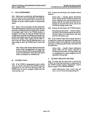 Page 147APPLICATIONS & TELEPHONE SYSTEM SETUP 
Issue 1, August 1994 INTER-TEL PRACTICES 
IVXSOO INSTALLATION & MAINTENANCE 
G. CALL FORWARDING 
5.16 
Station users can select the call forwarding fea- 
ture to send calls to the Non-Subscriber Voice Mail ap 
plication. When the forwarded call is received by the 
lVX!500, the proper mailbox number is automatically 
dialed. 
5.17 When a call is forwarded to the Non-Subscriber 
Voice Mail hunt group, it may have to try more than one 
port before reaching one that is...