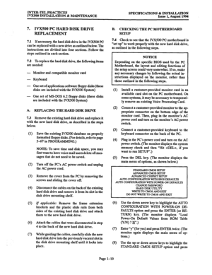 Page 26INTER-TELPR4cTIcES 
IVX500 INSlXLLATION & MAINTENANCE SPECIFICATIONS % INSTALLATION 
Issue 1, August 1994 
7. IVXSOO PC HARD DISK DRIVE B. CHECKING THE PC MOTHERBOARD 
REPLACEMENT SETUP 
7.1 
If necessary, the hard disk drive in the IVX500 PC 
can be replaced with a new drive as outlined below. The 
instructions are divided into four sections. Follow the 
steps outlined in each section. 7.4 Check to see that the IVX500 PC motherboard is 
“set up” to work properly with the new hard disk drive, 
as...