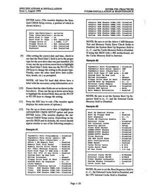 Page 27SPECIFICATIONS & INSTWTION 
Issue 1, August 1994 lNTER-TELPR4CTIcES 
IVX500 INSTALLATION & MAINTENANCE 
(9 
(10) 
(11) 
(12) 
ENTER twice. (The monitor displays the Stan- 
dard CMOS Setup screen, a portion of which is 
shown below.) 
Date @n/date/year)* xx/xx/xx 
Time (hour/min/sec): xx:xx:xx 
Hard Disk CI Type 
I xx Bard Disk D: Type : Not Installed 
Floppy Drive A: I 1.44nB, 3.5 
Floppy Drive BI I Not Installed 
Primary Display I Not Installed 
Keyboard 
: Not Installed 
& 
After setting the correct...