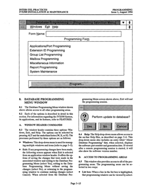 Page 65INTER-TEL PRACTICES 
IVX500 INSTALLATION 8r MAINTJZNANCE PROGRAMMING 
Issue 1, August 1994 
Form Name: 
Programming Form 
Applications/Port Programming 
Extension ID Programming 
Group List Programming 
Mailbox Programming 
Miscellaneous Information 
Repot-t Programming 
System Maintenance 
8. DATABASE PROGRAMMING gramming Menu screen shown above, Exit will end 
MENU WINDOW the programming session. 
8.1 The Database programming Menu window shown 
above allows access to all other programming areas. 
8.2...