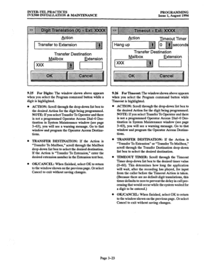 Page 73INTER-TELPRACTICES 
PROGRAMMING 
IVX3lO INS-TION & MAINTENANCE Issue 1, Atqust 1994 
Action 
Transfer to Extension 
Transfer Destination 
Mailbox 
Extension 
9.25 For Digits: The window shown above appears 
when you select the Program command button while a 
digit is highlighted. 
ACTION: Scroll through the drop-down list box to 
the desired Action for the digit being programmed. 
NOTE: If you select Transfer To Operator and there 
is not a programmed Operator Access Dial-O Des- 
tination in System...