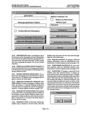 Page 91INTER-TEL PRACTICES 
PROGRAMMING 
IVX500 INSTALLATION & MAINTENANCE 
Issue 1, August 1994 
Description 
,d, ,Myilbo;E,i;;Ai&l;ciated 
Message Notification Station Mail box Lype 
[I 
[ Standard M 
q Enable Remote Messaging 
12.19 DESCRIPTION: Enter a description of up to 
20 characters in the Description text box. This de&p 
tion is used in the mailbox directory and should be en- 
tered in the form“last name, first name” (with a comma 
and space separating the names). Do not use Control 
characters....