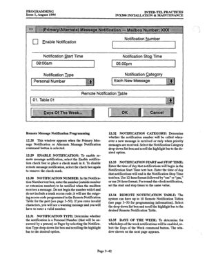 Page 92PROGRAMMING 
Issue 1, August 1994 INTER-TEL PRACTICES 
IVXSOO INSTALLATION & MAINTENANCE 
0 Enable Notification Notification Number 
I 
Notification start Time 
08:OOam Notification Stoe Time 
05:OOpm 
Notification Iype 
Personal Number Notification Category 
Each New Message 
Remote Notification Iable 
01. Table 01 
Remote Message Notification Programming 
12.28 This window appears when the primary Mes- 
sage Notification or Alternate Message Notification 
command button is selected. 
12.29 ENABLE...