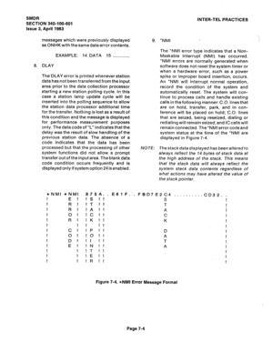 Page 105SMDR 
SECTION 340-100-601 
Issue 3, April 1983 
messages which were previously displayed 
as ONHK with the same data error contents, 
EXAMPLE: 14 DATA 15 . . . . . . ..a..... 
8. DLAY 
The DLAY error is printed whenever station 
data has not been transferred from the input 
area prior to the data collection processor 
starting a new station polling cycle. In this 
case a station lamp update cycle will be 
inserted into the polling sequence to allow 
the station data processor additional time 
for the...