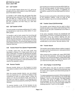 Page 40. -. -. -..-- 
SECTION 340-100-200 
Issue 3, April 1983 
4.01 Call Transfer 
was transferred to hold and press the XFR/CONF key. 
The call will then appear on hold (medium’flashing 
The call transfer feature allows any C.O. call to be 
line key, 60 IPM) at your station. To establish the 
transferred to any other station in your MPK system, connection, press the line key f!ashing at the medium 
even if the station is busy. rate. 
To transfer a call, answer the call (press the slow 
flashing line key),...