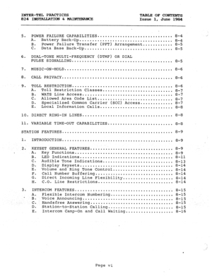 Page 4INTER-TEL PRACTICES 
TABLE OF CONTENTS 
824 I~~TION & s 
Issue 1, June 1984 
5. 
6. 
7. 
8. 
9. POWER FAILURE CAPABILITIES .............................. 
8-4 
A. Battery Back-Up 
..................................... 8-4 
B. Power Failure Transfer (PFT) Arrangement ............ 
8-5 
C. 
Data Base Back-Up ................................... 
8-5 
DUAL-TONE MULTI-FREQUENCY (DTMF) OR DIAL 
PULSE SIGNALLING ........................................ 
8-5 
MUSIC-ON-HOLD...