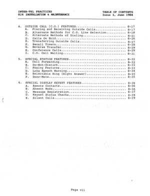 Page 5INTER-TEL PRACTICES 
TABLE OF CONTENTS 
824 INST~ION & s 
Issue 1, June 1984 
4. OUTSIDE CALL (C.O.) FEATURES ............................ 
8-17 
A. Placing and Receiving Outside Calls 
................. 
8-17 
B. Alternate Methods for C.O. Line Selection 
........... 
8-18 
C. 
Alternate Methods of Dialing, 
....................... 
8-21 
D. Calls On Hold 
....................................... 
8-26 
E. Transferring Outside Calls 
.......................... 
8-27 
2 Recall Timers...