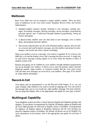 Page 4Voice Mail User Guide Inter-Tel AXXESSORY Talk 
Mailboxes 
Each Voice Mail user can be assigned a unique mailbox number. There are three 
types of mailboxes on the voice mail system: Standard, Receive-Only, and System 
Administrator. 
l Standard mailbox features include: listening to new messages, sending mes- 
sages, forwarding messages, deleting messages, saving messages, programming 
personal options, and, if authorized through database programming, setting up 
remote messaging. 
l A Receive-Only...