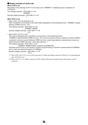 Page 14636
ÙDisplay example of result codeWhen ATX0 is set
Regardless of the settings of AT ÇV command, only CONNECT is displayed upon completion of 
connection.
Text display example : ATD Î99 ÎÎÎ 1#
CONNECT
Number display example : ATD Î99 ÎÎÎ 1#
       1
When ATX1 is set
KWhen ATX1, AT ÇV0 (default) is set
Upon completion of connection, the result code is  displayed in the following format : CONNECT .
Text display example : ATD Î99 ÎÎÎ 1#
                                       CONNECT 460800...