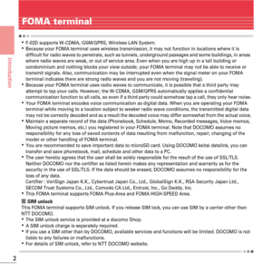 Page 42
Introduction
FOMA terminal
KF-02D supports W-CDMA, GSM/GPRS, Wireless LAN System.KBecause your FOMA terminal uses wireless transmission, it may not function in locations where it is 
difficult for radio waves to penetrate, such as tunnels, underground passages and some buildings, in areas 
where radio waves are weak, or out of service area. Even when you are high up in a tall building or 
condominium and nothing blocks your view outside, your FOMA terminal may not be able to receive or 
transmit...