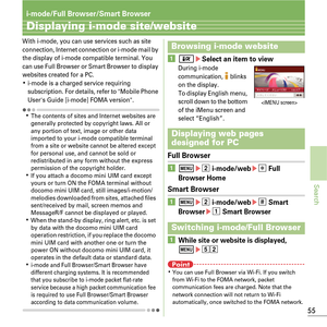 Page 5755
Search
i-mode/Full Browser/Smart Browser
Displaying i-mode site/website
With i-mode, you can use services such as site 
connection, Internet connection or i-mode mail by 
the display of i-mode compatible terminal. You 
can use Full Browser or Smart Browser to display 
websites created for a PC.
Ki-mode is a charged service requiring 
subscription. For details, refer to Mobile Phone 
Users Guide [i-mode] FOMA version.
KThe contents of sites and Internet websites are 
generally protected by copyright...