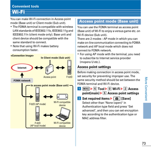 Page 7573
More Convenient
Convenient tools
Wi-Fi
You can make Wi-Fi connection in Access point mode (Base unit) or Client mode (Sub unit).KThe FOMA terminal is compatible with wireless LAN standards of IEEE802.11b, IEEE802.11g and IEEE802.11n (client mode only). Base unit and client device should be compatible with the same standard to connect.KNote that using Wi-Fi makes battery consumption faster.
You can use the FOMA terminal as access point (Base unit) of Wi-Fi to enjoy a versus game etc. on Wi-Fi device...