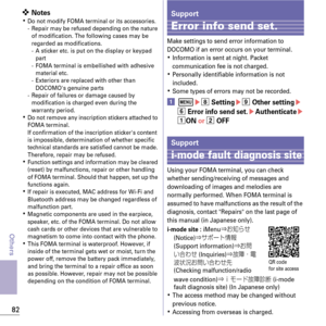 Page 8482
Others
✜ NotesKDo not modify FOMA terminal or its accessories.
- Repair may be refused depending on the nature of modification. The following cases may be 
regarded as modifications.
- A sticker etc. is put on the display or keypad part
- FOMA terminal is embellished with adhesive  material etc.
- Exteriors are replaced with other than 
DOCOMOs genuine parts
- Repair of failures or damage caused by  modification is charged even during the 
warranty period.
KDo not remove any inscription stickers...