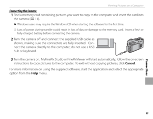 Page 10591
Connections
Viewing Pictures on a Computer
 Connecting the Camera Connecting the Camera
 1  Find a memory card containing pictures you want to copy to the computer and insert the card into the camera (P 11).
 
R Windows users may require the Windows CD when starting the software for the fi rst time.
 
Q Loss of power during transfer could result in loss of data or damage to the memory card.  Insert a fresh or 
fully-charged battery before connecting the camera.
 2 Turn the camera off  and connect the...