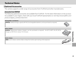 Page 11399
Technical Notes
Technical NotesTechnical Notes
 Optional Accessories Optional  Accessories
The camera supports a wide range of accessories from FUJIFILM and other manufacturers.
 Accessories from FUJIFILM Accessories from FUJIFILM
The following optional accessories are available from FUJIFILM.  For the latest information on the accesso-
ries available in your region, check with your local FUJIFILM representative or visit http://www.fujifilm.com/
products/digital_cameras/index.html.
Rechargeable Li-ion...