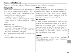 Page 117103
Technical Notes
Caring for the CameraCaring for the Camera
To ensure continued enjoyment of the product, observe the following precautions.
Storage and UseStorage and Use
If the camera will not be used for an extended pe-
riod, remove the battery and memory card.  Do 
not store or use the camera in locations that are:
•  exposed to rain, steam, or smoke
•  very humid or extremely dusty
•  exposed to direct sunlight or very high temper-atures, such as in a closed vehicle on a sunny 
day
• extremely...