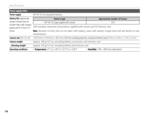 Page 130116
Specifi cations
Power supply/other
Power supplyPower supplyNP-W126 rechargeable batteryNP-W126 rechargeable battery
Battery lifeBattery life (approximate  (approximate number of frames that can number of frames that can be taken with a fully-charged be taken with a fully-charged battery and XF 35 mm f/1.4 battery and XF 35 mm f/1.4 R lens)R lens)
Battery typeBattery typeApproximate number of framesApproximate number of frames
NP-W126 NP-W126 (type supplied with camera)(type supplied with...