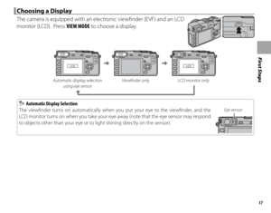 Page 3117
First Steps
 Choosing a Display Choosing a Display
The camera is equipped with an electronic viewfi nder (EVF) and an LCD 
monitor (LCD).  Press VIEW MODE to choose a display.
LCD
EVFEVF
LCD
Automatic display selection 
using eye sensor Viewfi nder only LCD monitor only
    Automatic Display Selection  Automatic Display Selection
The viewfi nder turns on automatically when you put your eye to the viewfi nder, and the 
LCD monitor turns on when you take your eye away (note that the eye sensor may...