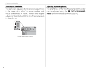 Page 3218
Choosing a Display
 Focusing the Viewfi  nder Focusing the Viewfi  nder
The camera is equipped with diopter adjustment 
in the range –4 to +2 m
–1 to accommodate indi-
vidual diff  erences in vision.  Rotate the diopter 
adjustment control until the viewfi nder display is 
in sharp focus.
Diopter adjustment control
Adjusting Display BrightnessAdjusting Display Brightness
The brightness of the viewfi  nder and LCD monitor 
can be adjusted using the J  EVF/LCD BRIGHT-
NESS option in the setup menu (P 84). 