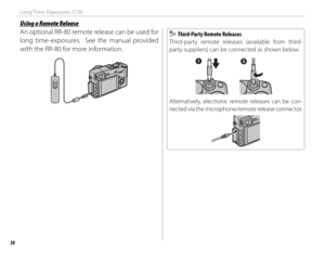 Page 5238
Long Time-Exposures (T/B)
 Using a Remote Release Using a Remote Release
An optional RR-80 remote release can be used for 
long time-exposures.  See the manual provided 
with the RR-80 for more information.
  Third-Party Remote Releases  Third-Party Remote Releases
Third-party remote releases (available from third-
party suppliers) can be connected as shown below.
Alternatively, electronic remote releases can be con-
nected via the microphone/remote release connector. 