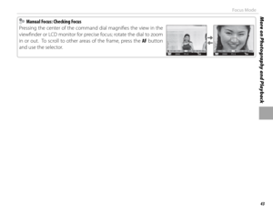 Page 5743
More on Photography and PlaybackFocus Mode
    Manual Focus: Checking Focus  Manual Focus: Checking Focus
Pressing the center of the command dial magnifi es the view in the 
viewfi nder or LCD monitor for precise focus; rotate the dial to zoom 
in or out.  To scroll to other areas of the frame, press the AF button 
and use the selector.  
2000F5 . 62000.1 0.5 1.0 1.5 2.0 3.0 5.0 10M2000F5 . 62000.1 0.5 1.0 1.5 2.0 3.0 5.0 10M 