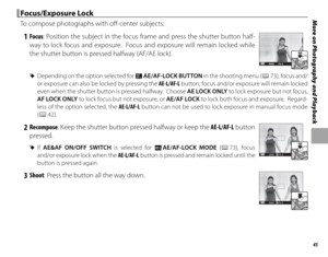 Page 5945
More on Photography and Playback Focus/Exposure Lock Focus/Exposure  Lock
To compose photographs with off -center subjects:
 1 Focus : Position the subject in the focus frame and press the shutter button half-
way to lock focus and exposure.  Focus and exposure will remain locked while 
the shutter button is pressed halfway (AF/AE lock).
P2002000F5 . 6
 
R Depending on the option selected for v AE/AF-LOCK BUTTON in the shooting menu (P 73), focus and/
or exposure can also be locked by pressing the...