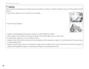 Page 6046
Focus/Exposure Lock
    Autofocus Autofocus
Although the camera boasts a high-precision autofocus system, it may be unable to focus on the subjects listed 
below.
•  Very shiny subjects such as mirrors or car bodies.
• Fast-moving subjects.
•  Subjects photographed through a window or other refl ective object.
•  Dark subjects and subjects that absorb rather than refl ect light, such as hair or fur.
•  Insubstantial subjects, such as smoke or fl ame.
•  Subjects that show little contrast with the...