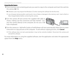 Page 11094
Viewing Pictures on a Computer
 Connecting the Camera Connecting the Camera
 1  Find a memory card containing pictures you want to copy to the computer and insert the card into the camera (P 14).
 
R Windows users may require the Windows CD when starting the software for the fi rst time.
 
Q Loss of power during transfer could result in loss of data or damage to the memory card.  Insert a fresh or 
fully-charged battery before connecting the camera.
 2 Turn the camera off  and connect the supplied USB...