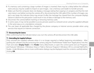 Page 11195
Connections
Viewing Pictures on a Computer
 
Q If a memory card containing a large number of images is inserted, there may be a delay before the software 
starts and you may be unable to import or save images.  Use a memory card reader to transfer pictures.
 
Q Make sure that the computer does not display a message stating that copying is in progress and that the indi-
cator lamp is out before turning the camera off   or disconnecting the USB cable (if the number of images cop-
ied is very large, the...
