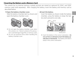 Page 2913
First Steps
 Inserting the Battery and a Memory Card Inserting the Battery and a Memory Card
The camera has no internal memory; instead, pictures are stored on optional SD, SDHC, and SDXC 
memory cards (sold separately).  After charging the battery, insert the battery and memory card as 
described below.
   1  Open the battery-chamber cover.Slide the battery-chamber latch as shown and 
open the battery-chamber cover.
 
Q Do not open the battery-chamber cover when 
the camera is on.  Failure to observe...