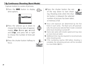 Page 5034
 1 Press  the DRIVE button to display 
drive options.
CONTINUOUS6fps3fps
 2 Press the selector up or down to  choose from frame rates of approxi-
mately  6 fps (frames  per second) 
and  3 fps, and press left or right 
to choose the number of shots per 
burst.
 3 Press the shutter button halfway to  focus.
 4 Press the shutter button the rest of the way down to start shoot-
ing. Shooting ends when the shut-
ter button is released, the selected 
number of pictures has been taken, 
or memory is full....