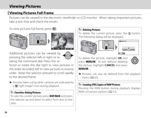 Page 7256
Viewing PicturesViewing Pictures
 Viewing Pictures Full Frame Viewing Pictures Full Frame
Pictures can be viewed in the electronic viewfi nder or LCD monitor.  When taking important pictures, 
take a test shot and check the results.
To view pictures full frame, press a.
100-0001100-0001
1 / 1000 F4 . 52-13200
Additional pictures can be viewed by 
pressing the selector left or right or ro-
tating the command dial. Press the se-
lector or rotate the dial right to view pictures in 
the order recorded,...