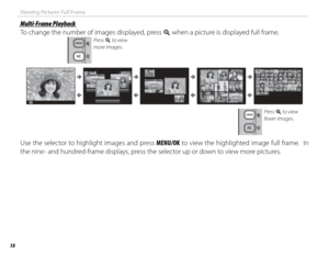 Page 7458
Viewing Pictures Full Frame
 Multi-Frame Playback Multi-Frame  Playback
To change the number of images displayed, press n when a picture is displayed full frame.
Press n to view 
more images.
100-0001100-0001
Press k to view 
fewer images.
Use the selector to highlight images and press MENU/OK to view the highlighted image full frame.  In 
the nine- and hundred-frame displays, press the selector up or down to view more pictures. 