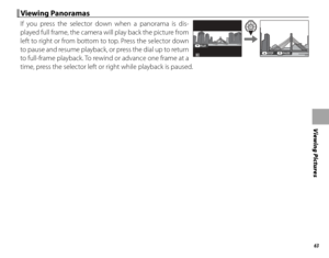 Page 7963
Viewing Pictures
Viewing PanoramasViewing Panoramas
If you press the selector down when a panorama is dis-
played full frame, the camera will play back the picture from 
left to right or from bottom to top. Press the selector down 
to pause and resume playback, or press the dial up to return 
to full-frame playback. To rewind or advance one frame at a 
time, press the selector left or right while playback is paused.
PLAY
STOP PAUSE 