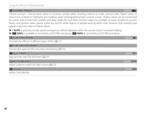 Page 8468
Using the Menus: Shooting Mode
 U U DYNAMIC RANGE DYNAMIC  RANGE((defaults to defaults to AA))
Control contrast.  Choose lower values to increase contrast when shooting indoors or under overcast skies, higher values to 
reduce loss of detail in highlights and shadows when photographing high-contrast scenes.  Higher values are recommended 
for scenes that include both sunlight and deep shade, for such high-contrast subjects as sunlight on water, brightly-lit autumn  
leaves, and portraits taken against...