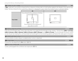 Page 8670
Using the Menus: Shooting Mode
GG CORRECTED AF FRAME CORRECTED AF FRAME((defaults to defaults to OFF)OFF)
If  ON is selected, a second focus frame for focus distances of about 80 cm (2.6 ft) will be added to the display in the optical view -
fi nder. The focus frame for the current focus distance is displayed in green when the shutter button is pressed halfway.
ONONOFFOFF
Focus frameFocus frame Focus frame for focus distance of infi nity
F5.62002000PF5.62002000P
Focus frame for focus distance of...