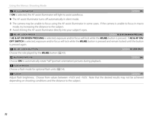 Page 8872
Using the Menus: Shooting Mode
 C C AF ILLUMINATOR AF  ILLUMINATOR((defaults to defaults to ON)ON)
If  ON is selected, the AF-assist illuminator will light to assist autofocus.
 
R The AF-assist illuminator turns off    automatically in silent mode.
 
Q The camera may be unable to focus using the AF-assist illuminator in some cases.  If the camera is unable to focus in macro 
mode, try increasing the distance to the subject.
 
Q Avoid shining the AF-assist illuminator directly into your subject’s...