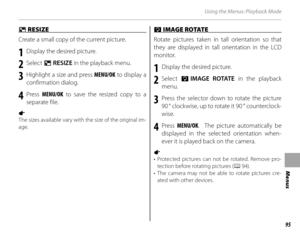 Page 10995
Menus
Using the Menus: Playback Mode
OO RESIZE  RESIZE 
Create a small copy of the current picture.
1  Display the desired picture.
2 Select  O RESIZE  in the playback menu.
3  Highlight a size and press MENU/OK  to display a 
confirmation dialog.
4 Press  MENU/OK  to save the resized copy to a 
separate file.
a 
The sizes available vary with the size of the original im-
age.
CC IMAGE ROTATE  IMAGE ROTATE 
Rotate pictures taken in tall orientation so that 
they are displayed in tall orientation in the...
