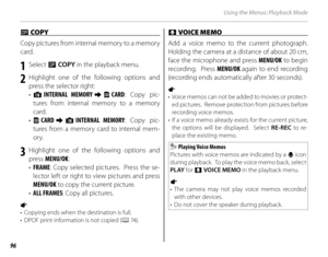 Page 11096
Using the Menus: Playback Mode
EE COPY  COPY 
Copy pictures from internal memory to a memory 
card.
1 Select  E COPY  in the playback menu.
2 Highlight one of the following options and 
press the selector right:
•  a INTERNAL MEMORY y b CARD : Copy pic-
tures from internal memory to a memory 
card.
•  b CARD  y a INTERNAL MEMORY : Copy pic-
tures from a memory card to internal mem-
ory.
3 Highlight one of the following options and  press  MENU/OK :
•  FRAME : Copy selected pictures.  Press the se-...