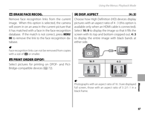 Page 11197
Menus
Using the Menus: Playback Mode
nn ERASE FACE RECOG.  ERASE FACE RECOG. 
Remove face recognition links from the current 
image.  When this option is selected, the camera 
will zoom in on an area in the current picture that 
it has matched with a face in the face recognition 
database.  If the match is not correct, press  MENU/
OK  to remove the link to the face recognition da-
tabase.
a 
Face recognition links can not be removed from copies 
with a size of  a or smaller.
 K K PRINT ORDER (DPOF)...