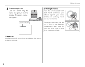 Page 3218
Ta k i n g  Pi c t u r e s
 2  Frame the picture.Use the zoom ring to 
frame the picture in the 
display.  The zoom indica-
tor appears.
 Zoom  ring
 Zoom  indicator
b Focus Lock
Use focus lock ( P 34) to focus on subjects that are not 
in the focus frame.
  Holding the Camera
Hold the camera steady with 
both hands and brace your 
elbows against your sides.  
Shaking or unsteady hands 
can blur your shots.
To prevent pictures that are 
out of focus or too dark (un-
derexposed), keep your fin-
gers...
