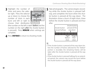 Page 5642
Continuous Shooting (Burst Mode/Bracketing)
3 Highlight the number of shots and press the selec-
tor right.  Press the selector 
up or down to choose the 
number of shots in each 
burst and left or right to 
choose their distribution 
(the number on the lef t is taken before  and the 
number on the right  after the shutter button 
is pressed).  Press  MENU/OK when settings are 
complete.
4 Press  DISP/BACK  to return to shooting mode.
5  Take photographs.  The camera begins record-
ing while the...