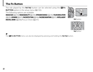 Page 6652
 The Fn Button
The role played by the Fn1/Fn2  button can be selected using the  F Fn 
BUTTON  option in the setup menu ( P 102).
The following options are available: 
IMAGE SIZE  (P  84)/ IMAGE QUALITY  (P  84)/ DYNAMIC RANGE  (P  85)/ FILM SIMULATION  
( P  85)/ AF MODE ( P 87)/ FACE DETECTION  (P  86)/ FACE RECOGNITION  (P  87)/ INTELLIGENT 
DIGITAL ZOOM  (P 86)/Focus Check ( P 47).
Fn1 button
Fn2  button
a
The  F Fn BUT TON  menu can also be displayed by pressing and holding the Fn1 /Fn2  button. 