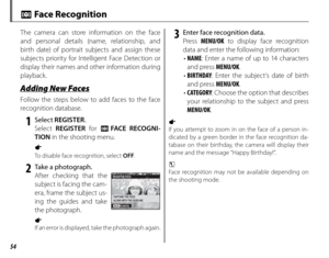 Page 6854
 n Face Recognition
The camera can store information on the face 
and personal details (name, relationship, and 
birth date) of portrait subjects and assign these 
subjects priority for Intelligent Face Detection or 
display their names and other information during 
playback.
 Adding New Faces Adding New Faces
Follow the steps below to add faces to the face 
recognition database.
 1 Select REGISTER .
Select  REGISTER  for n FACE R ECOG NI -
TION  in the shooting menu.
a
To disable face recognition,...